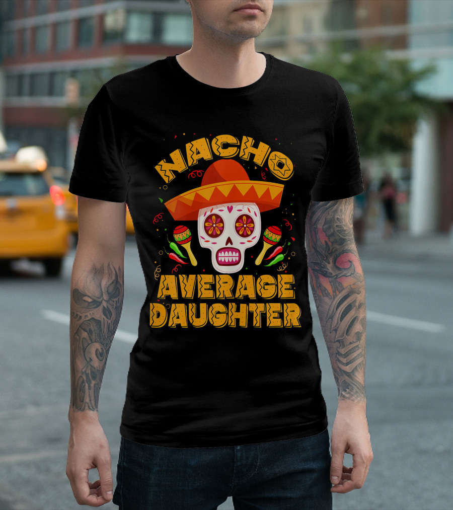 Nacho Average Daughter Sombrero Sugar Skull Maracas Fiesta T-Shirt