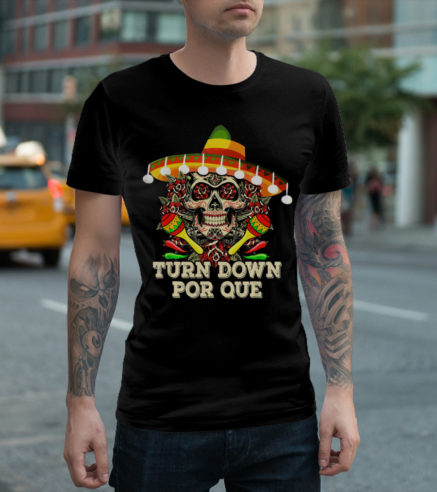 Turn Down Por Que Cinco Sombrero Skull Maracas Fiesta T-Shirt