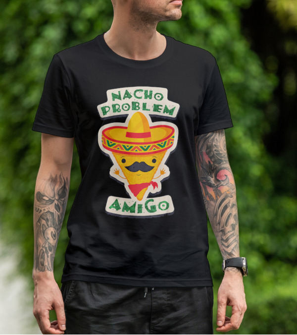 Nacho Problem Amigo Mexican Food Pun Birthday T-Shirt