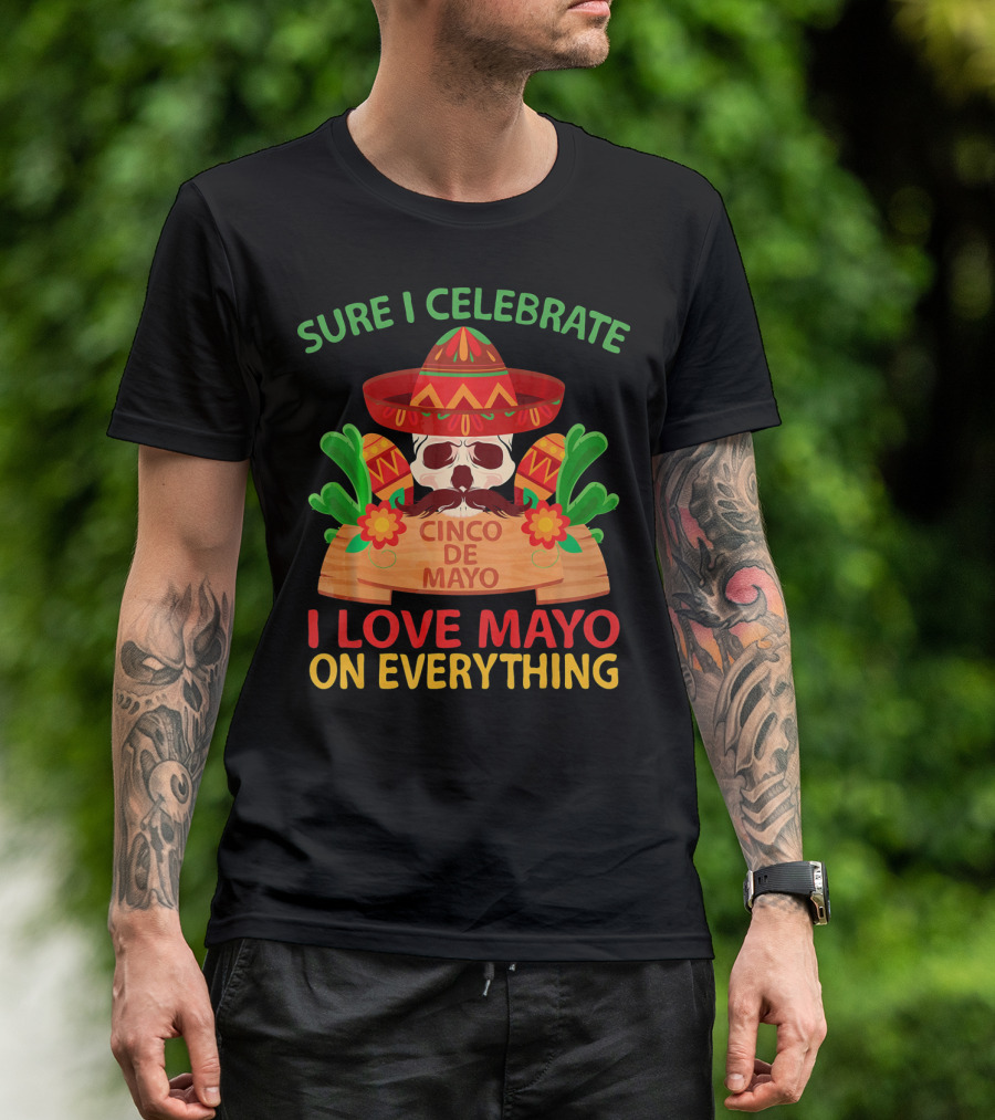 Sure I Celebrate Cinco De Mayo I Love Mayo On Everything T-Shirt
