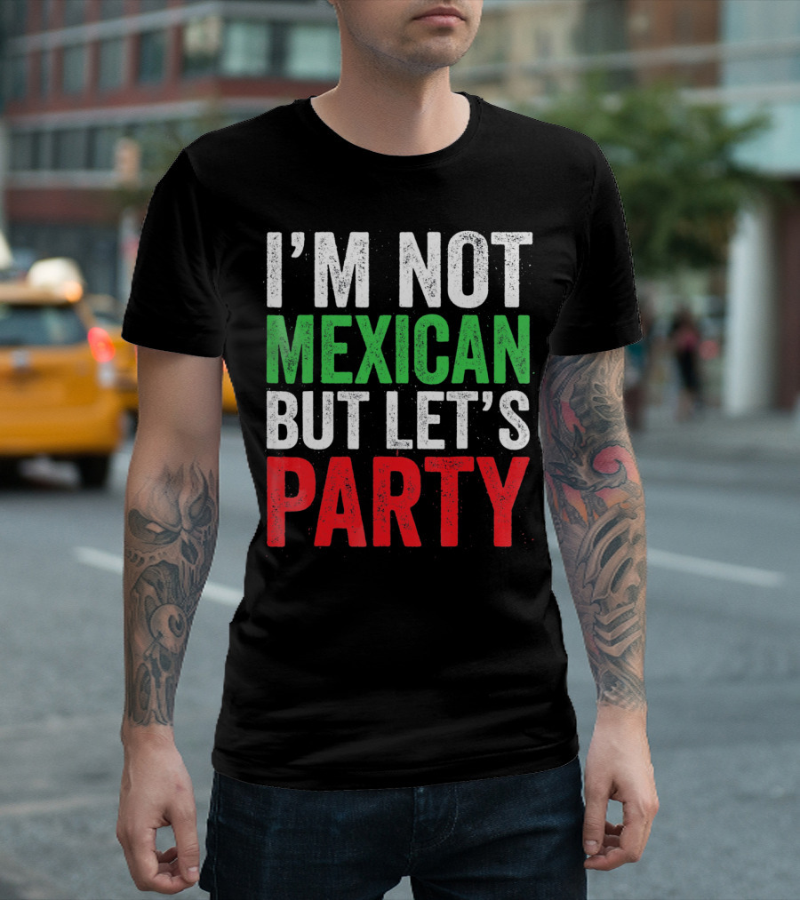 I'M NOT MEXICAN BUT LET'S PARTY T-Shirt