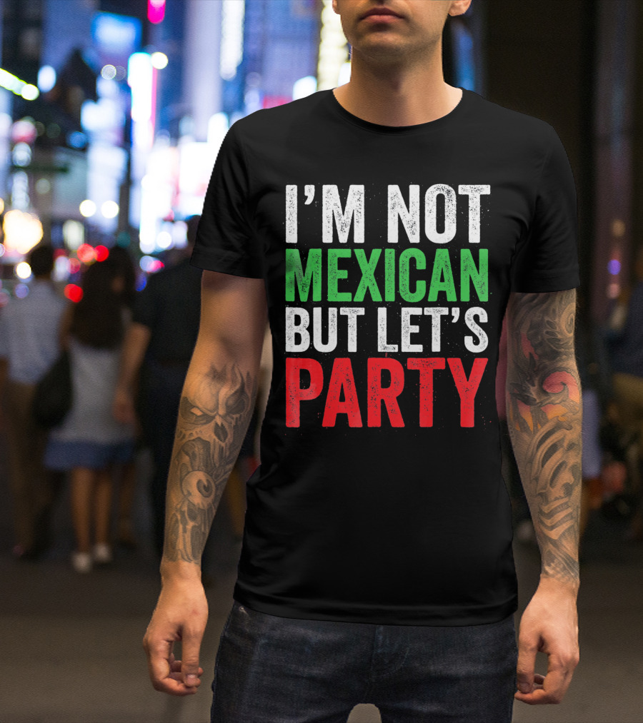 I'M NOT MEXICAN BUT LET'S PARTY T-Shirt