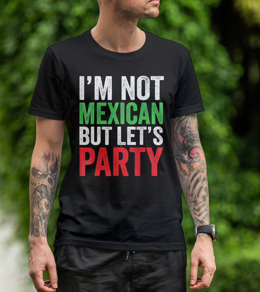 I'M NOT MEXICAN BUT LET'S PARTY T-Shirt