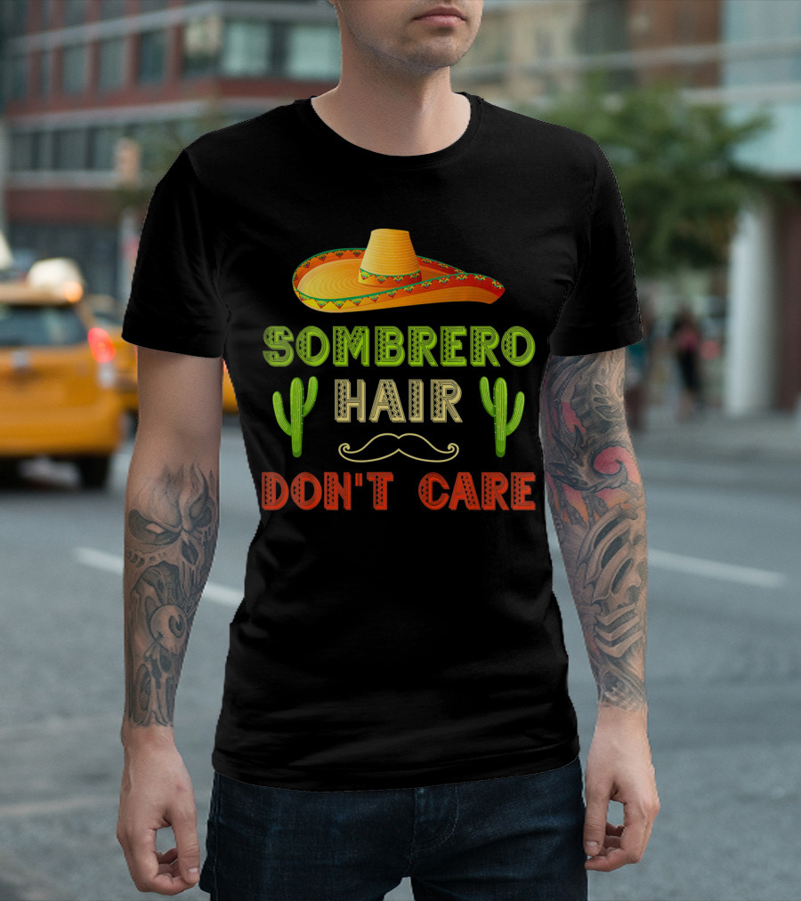 Sombrero Hair Don't Care Cinco de Mayo Fiesta Cactus Mustache T-Shirt