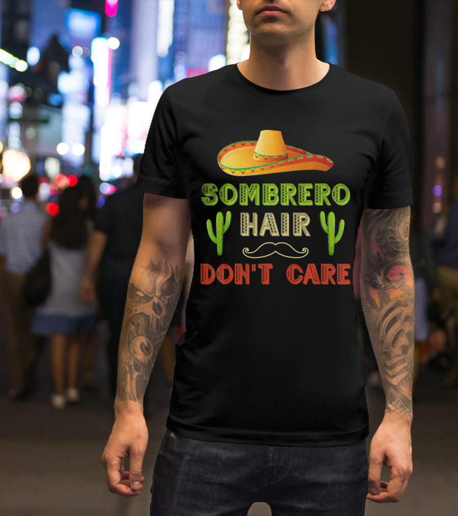 Sombrero Hair Don't Care Cinco De Mayo Fiesta Cactus Mustache T-Shirt
