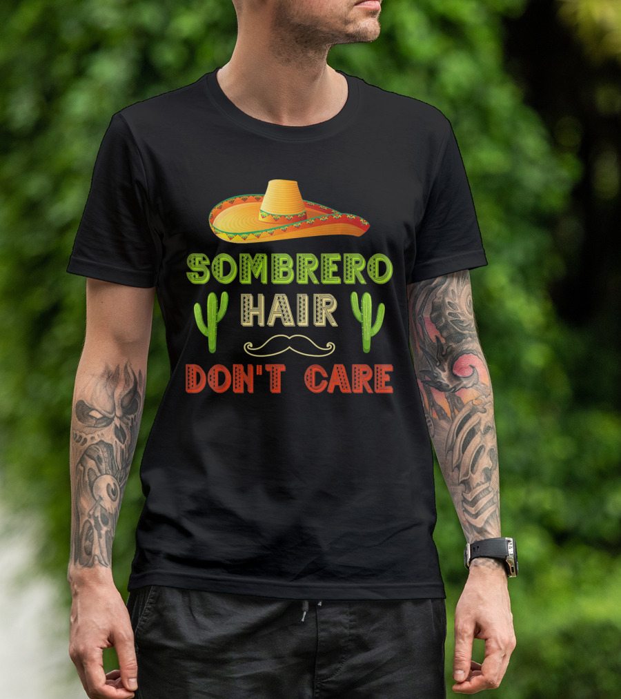 Sombrero Hair Don't Care Cinco De Mayo Fiesta Cactus Mustache T-Shirt