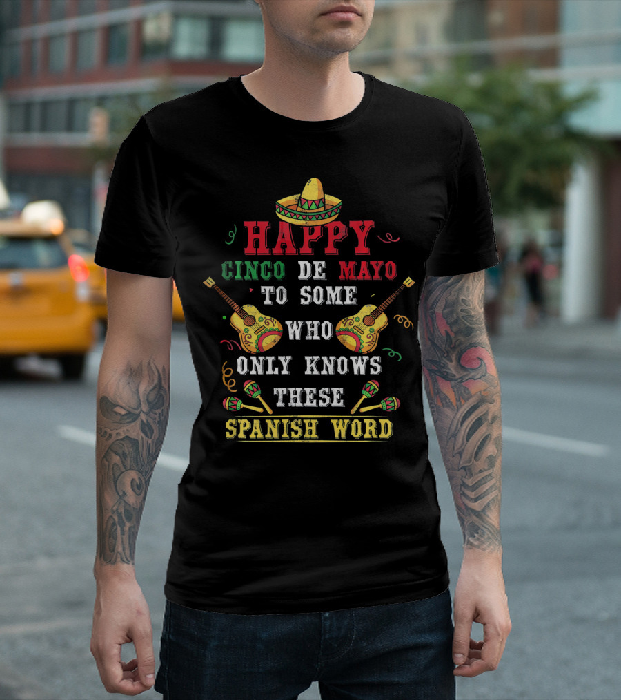 Happy Cinco De Mayo To Some Who Only Knows These Spanish Word T-Shirt