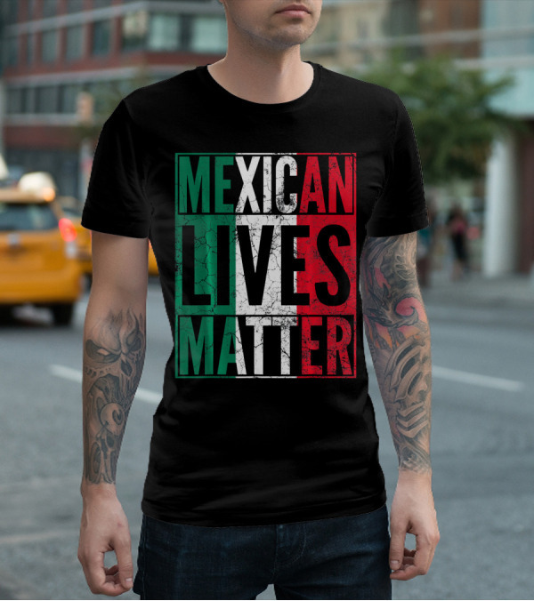MEXICAN LIVES MATTER Cinco De Mayo Green Red White Flag T-Shirt