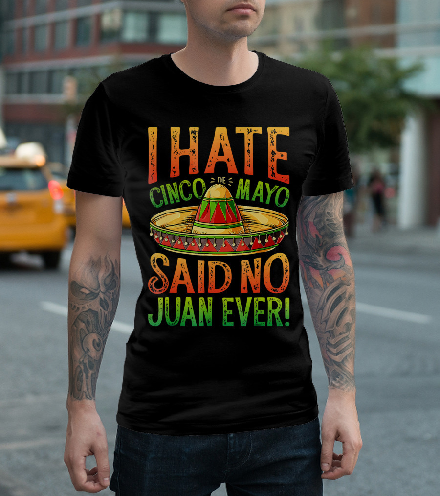 I Hate Cinco De Mayo Said No Juan Ever Sombrero T-Shirt