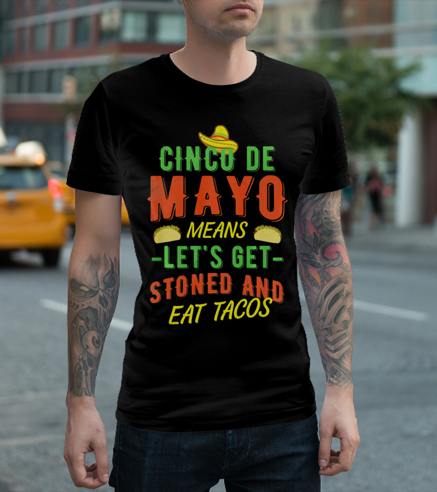 Cinco De Mayo Means Let's Get Stoned And Eat Tacos T-Shirt