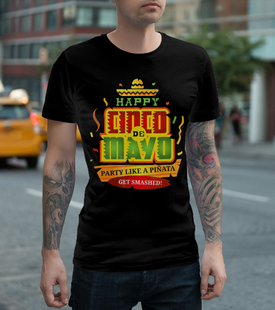 Happy Cinco De Mayo Party Like A Piñata Get Smashed T-Shirt