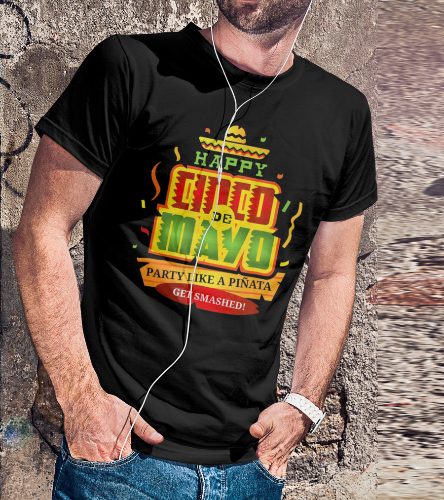 Happy Cinco De Mayo Party Like A Piñata Get Smashed T-Shirt