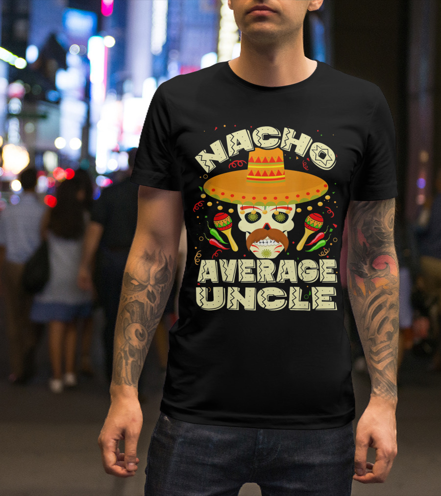 Nacho Average Uncle Sombrero Skull Maracas Peppers Mexican T-Shirt