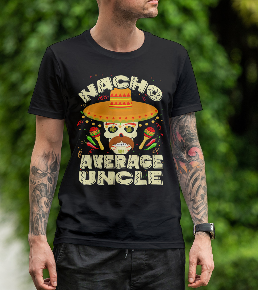 Nacho Average Uncle Sombrero Skull Maracas Peppers Mexican T-Shirt