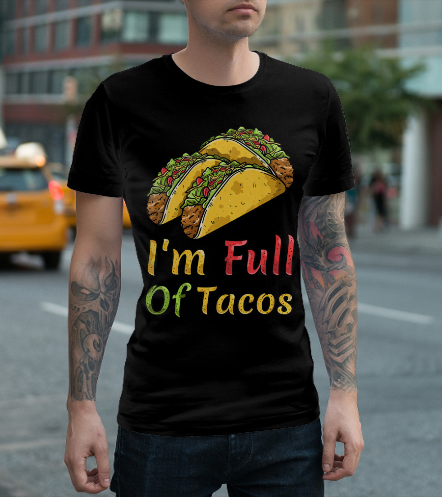 I'm Full of Tacos Funny Cinco De Mayo T-Shirt