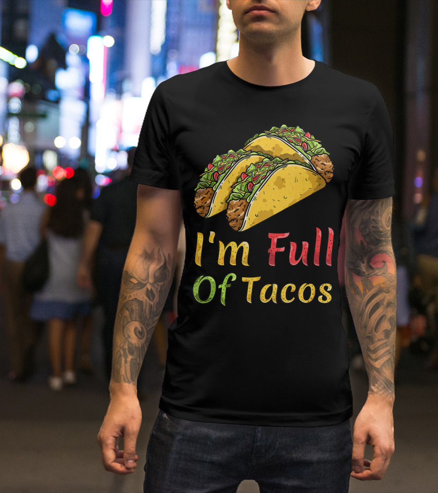 I'm Full Of Tacos Funny Cinco De Mayo T-Shirt