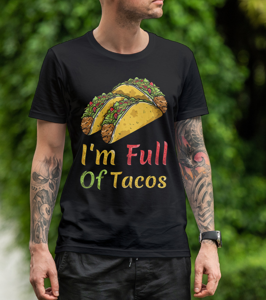 I'm Full Of Tacos Funny Cinco De Mayo T-Shirt