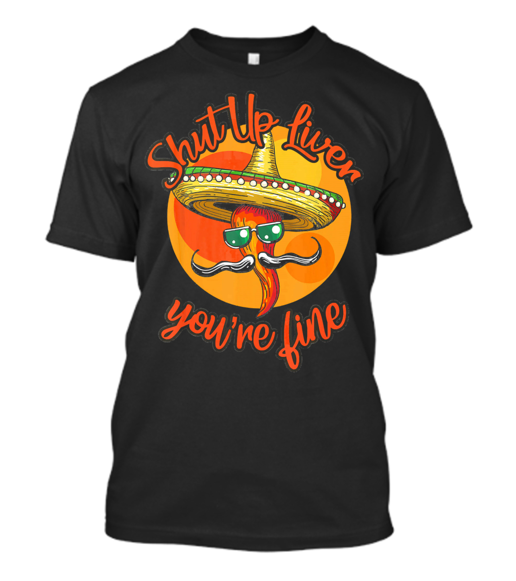 Shut Up Liver You're Fine Cinco De Mayo Sombrero Mustache Chili Pepper T-Shirt