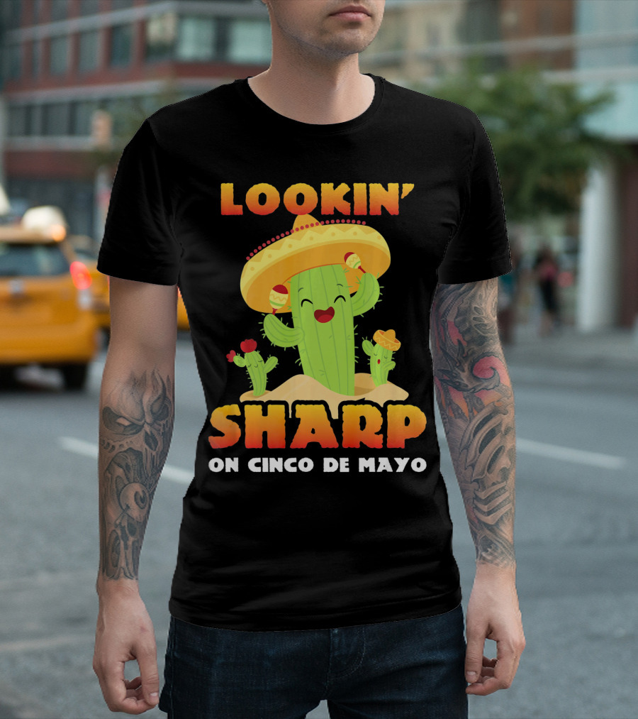 Lookin' Sharp on Cinco De Mayo Cactus Sombrero Fun T-Shirt