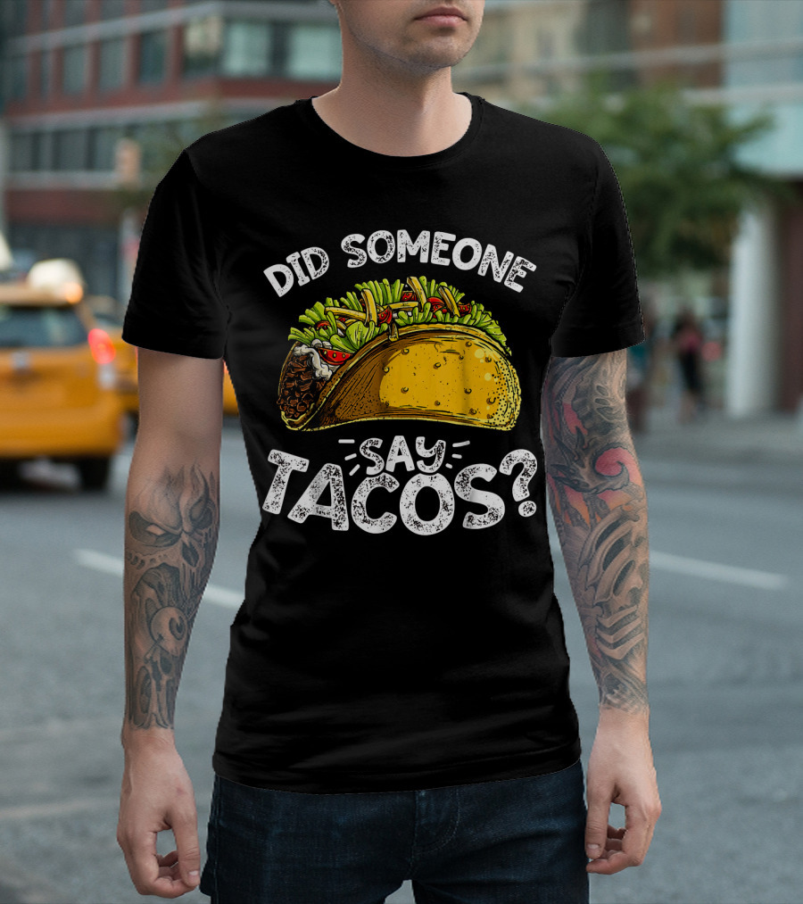 Did Someone Say Tacos Cinco De Mayo Celebration Mexican Food Fiesta T-Shirt