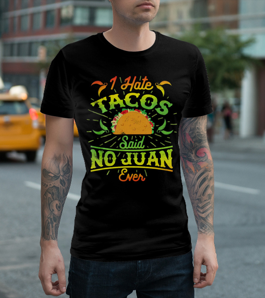 I Hate Tacos Said No Juan Ever Taco Peppers Mexican Food Humor T-Shirt