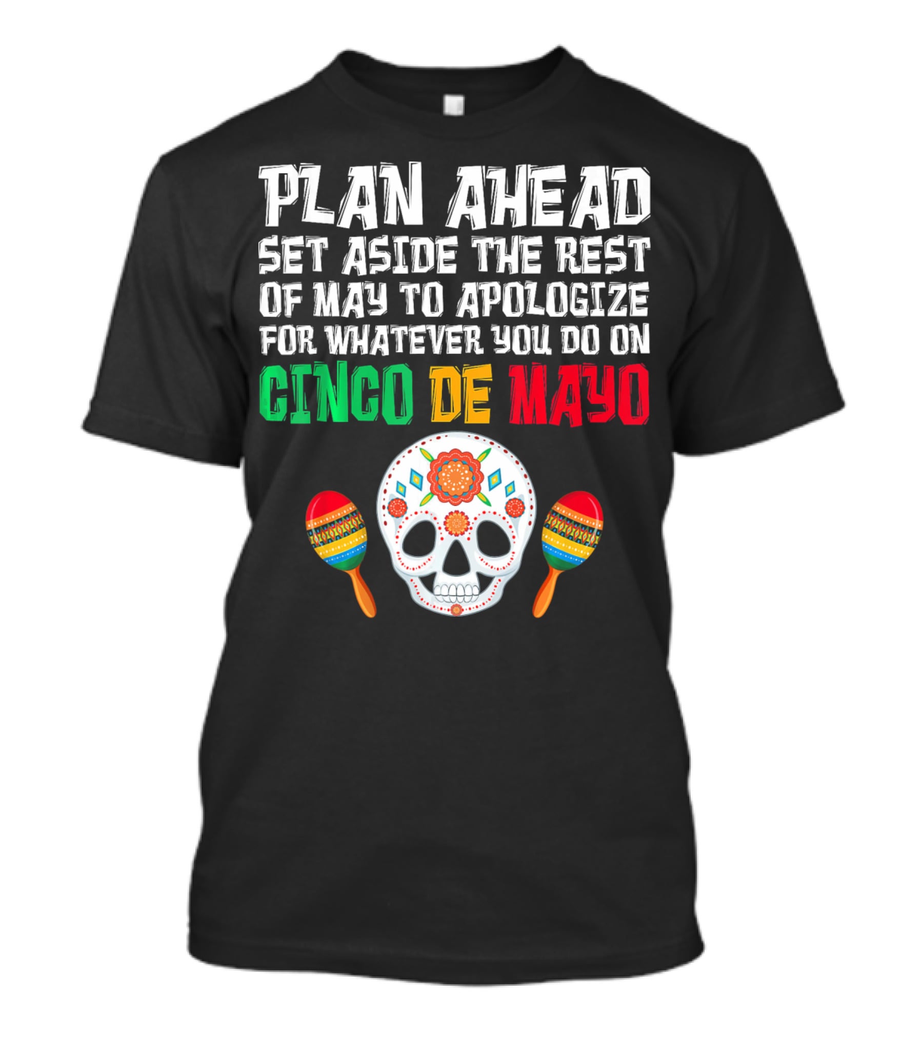 Plan Ahead Set Aside The Rest Of May To Apologize For Whatever You Do On Cinco De Mayo T-Shirt