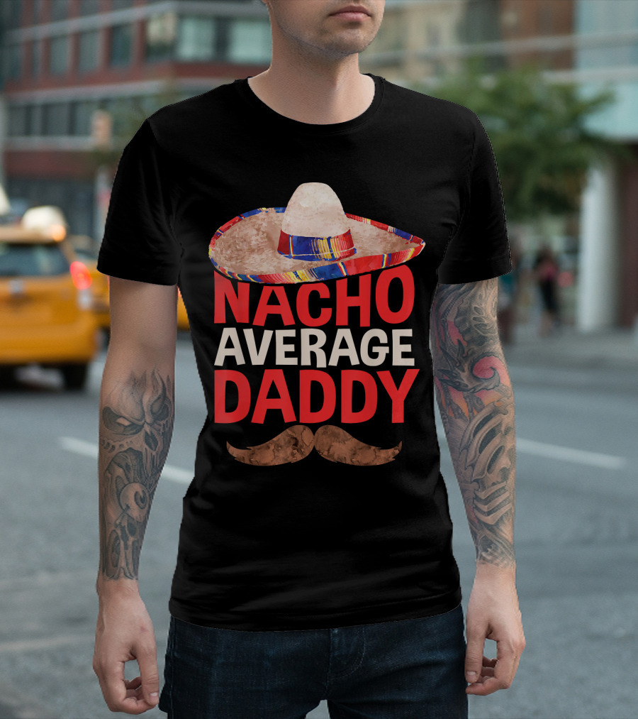 Mens Nacho Average Daddy Sombrero Mustache Fun Cinco de Mayo T-Shirt