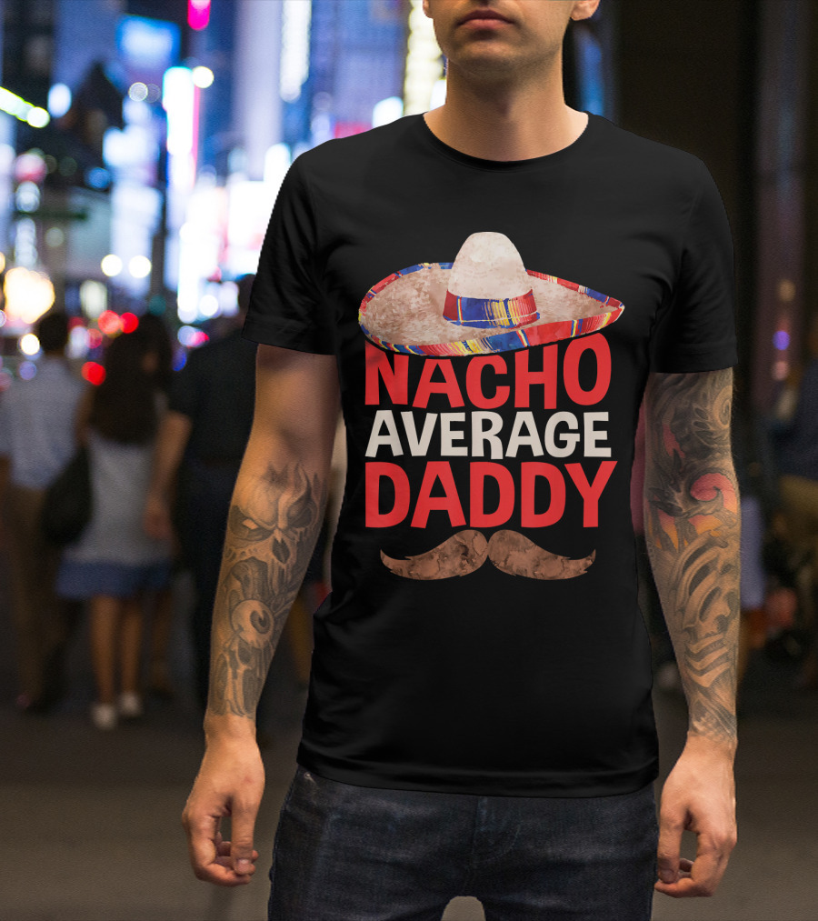 Mens Nacho Average Daddy Sombrero Mustache Fun Cinco De Mayo T-Shirt