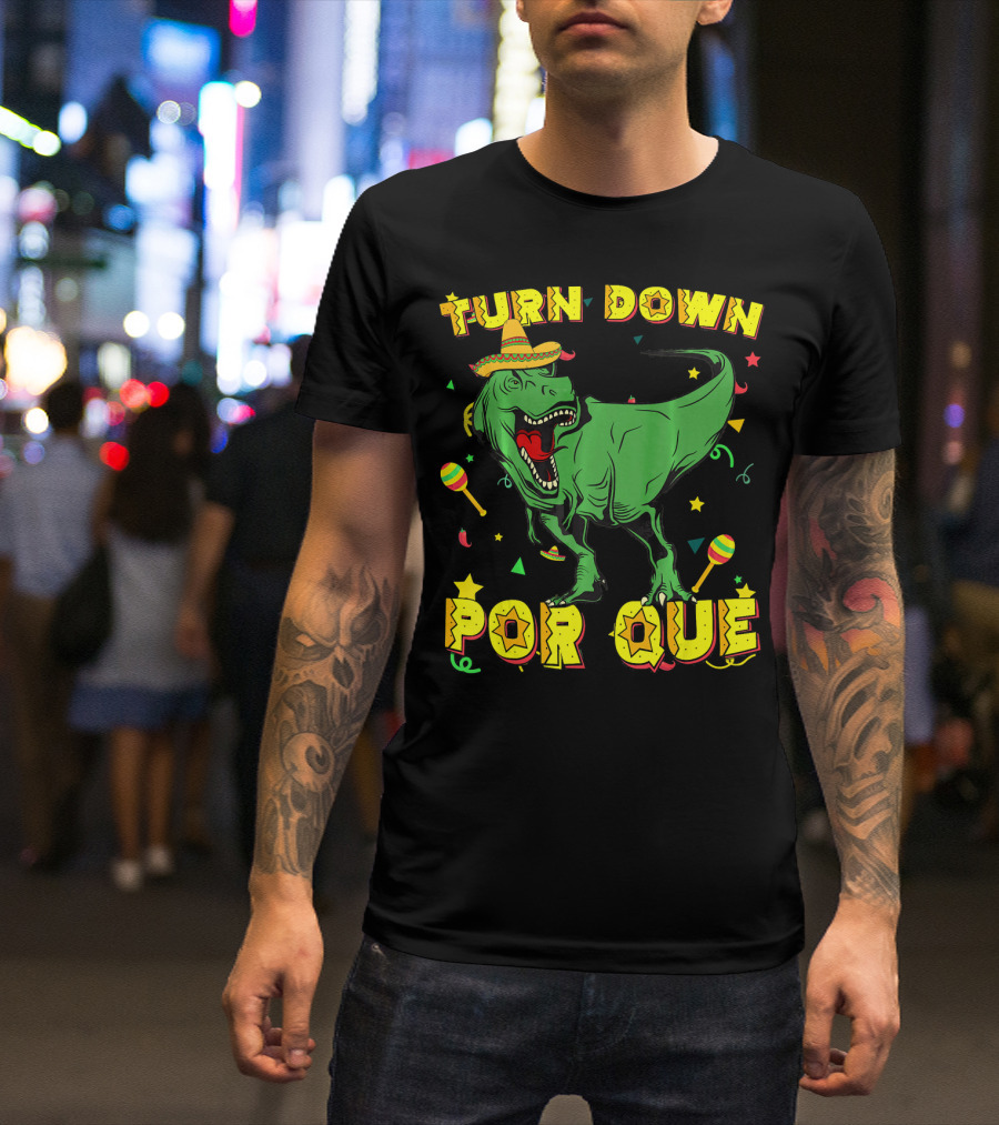 Turn Down Por Que Sombrero Rex Dinosaur Fiesta T-Shirt
