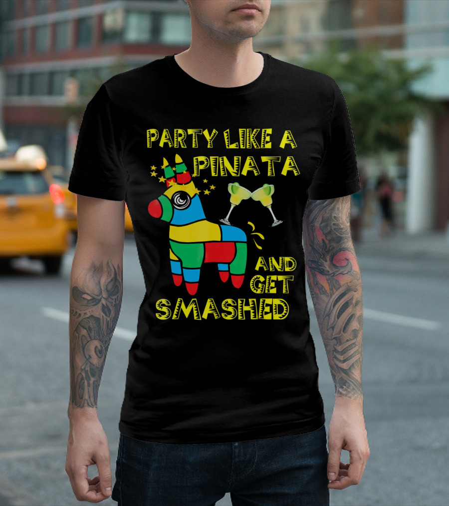 Party Like a Piñata and Get Smashed Cinco De Mayo Party T-Shirt