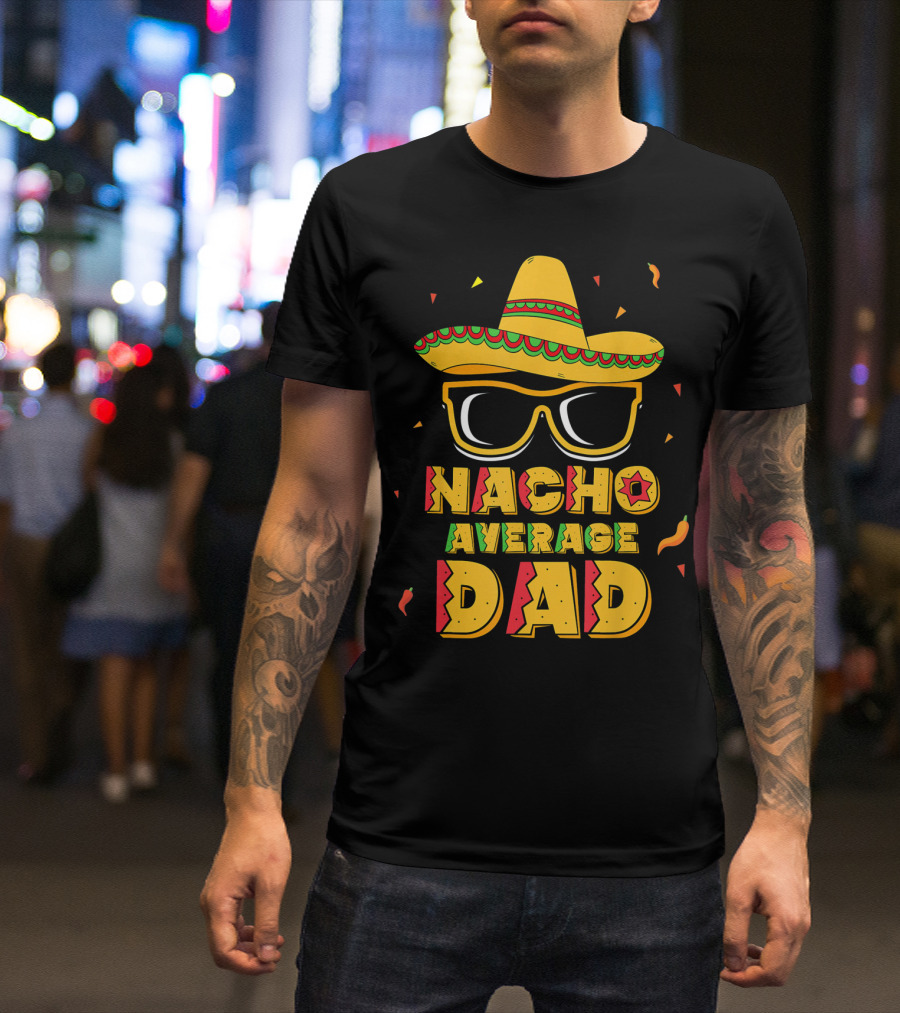 Nacho Average Dad Sombrero Sunglasses Cinco De Fiesta T-Shirt