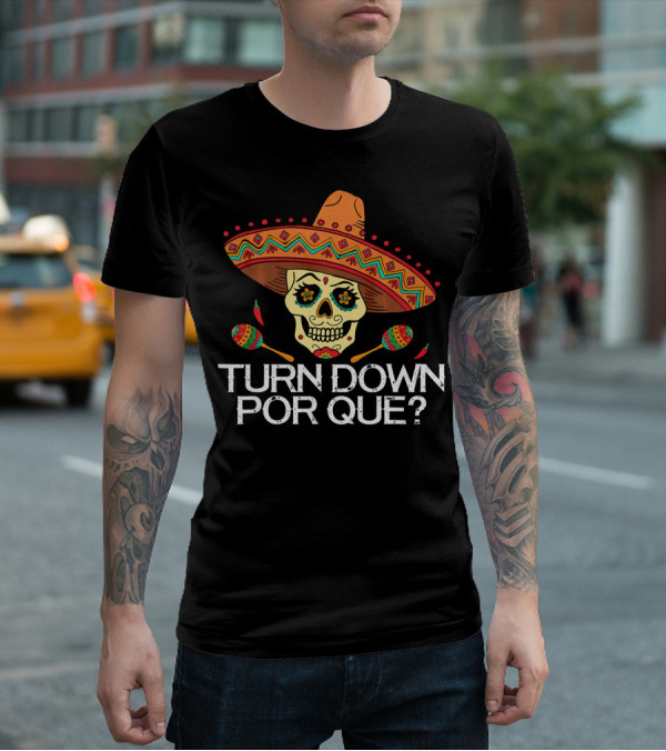 Turn Down Por Que Sugar Skull Sombrero Maracas T-Shirt