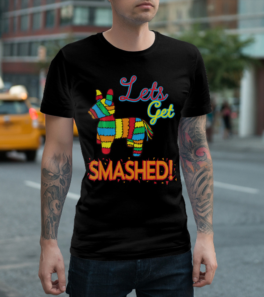 Lets Get Smashed Cinco De Mayo Pinata Fun T-Shirt