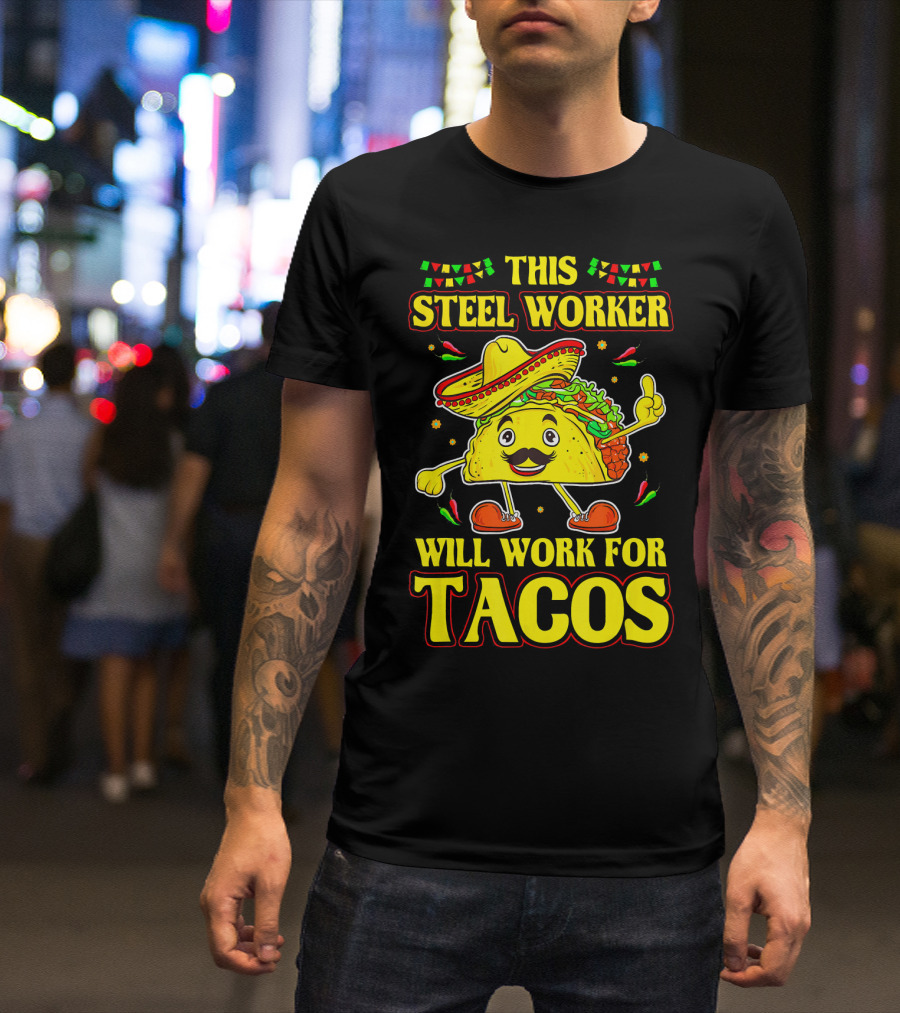 This Steel Worker Will Work For Tacos T-Shirt