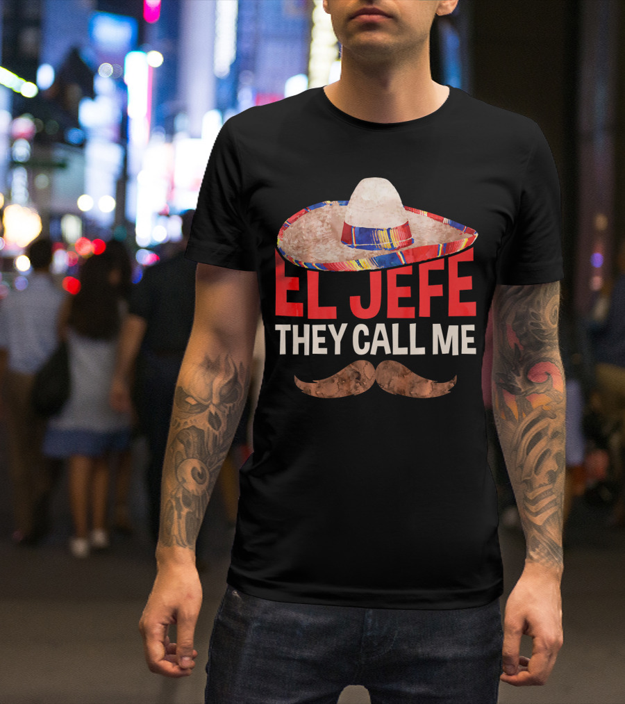 They Call Me El Jefe Sombrero Mustache T-Shirt