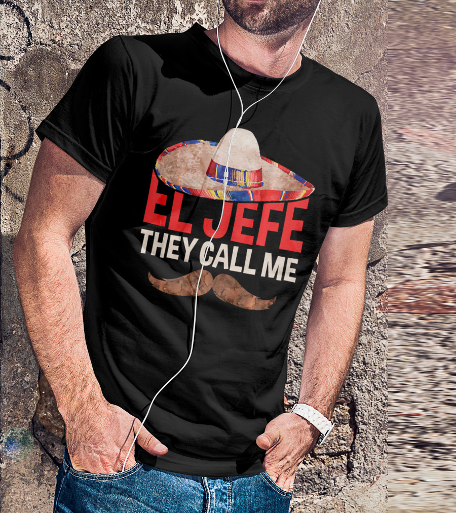 They Call Me El Jefe Sombrero Mustache T-Shirt