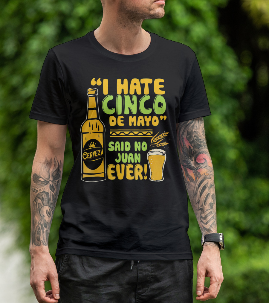 I Hate Cinco De Mayo Said No Juan Ever Cerveza T-Shirt