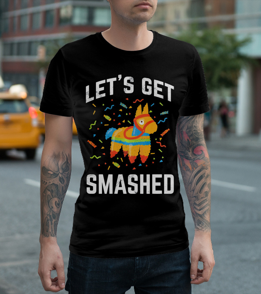 Let's Get Smashed Pinata Cinco de Mayo Fun T-Shirt