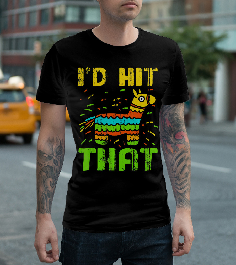 I'd Hit That Cinco De Mayo Funny Mexi Piñata T-Shirt