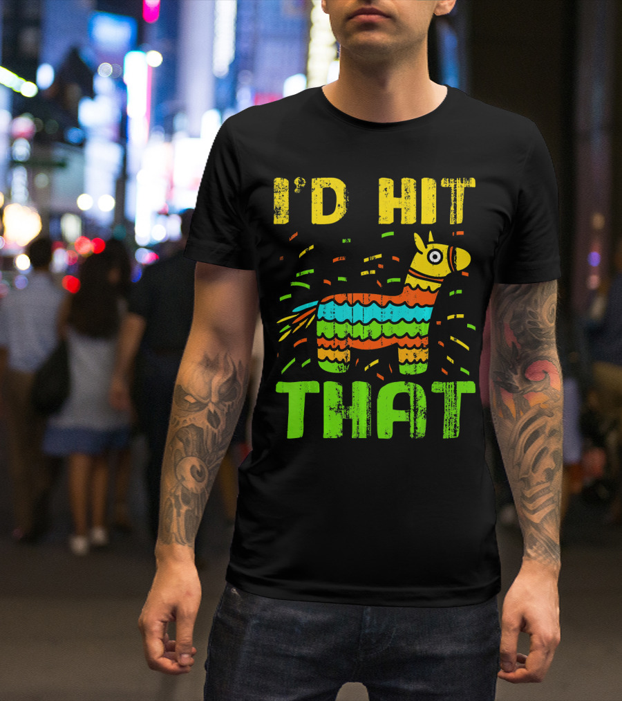 I'd Hit That Cinco De Mayo Funny Mexi Piñata T-Shirt