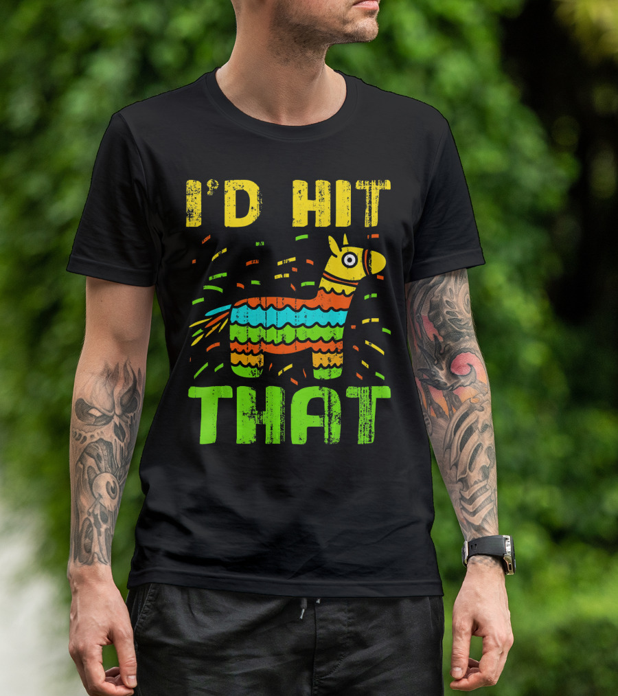 I'd Hit That Cinco De Mayo Funny Mexi Piñata T-Shirt