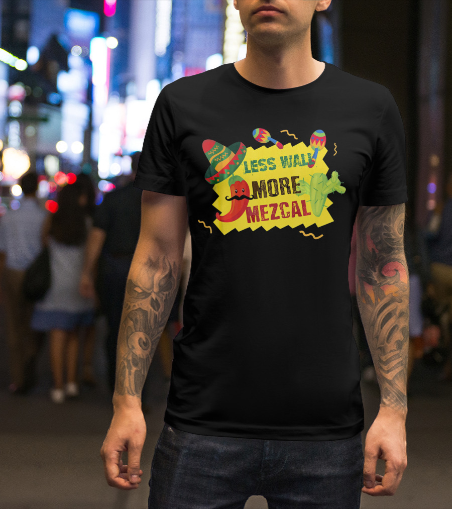 Less Wall More Mezcal Sombrero Maracas Cactus Pepper T-Shirt