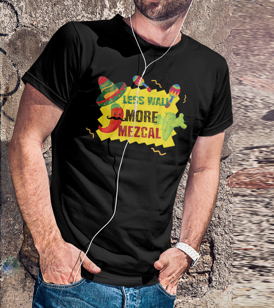 Less Wall More Mezcal Sombrero Maracas Cactus Pepper T-Shirt