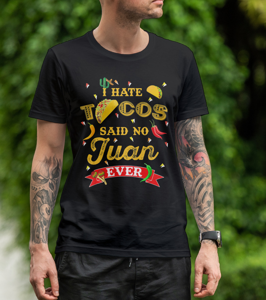 I Hate Tacos Said No Juan Ever Funny Taco Lovers Cinco De Mayo Mexican T-Shirt