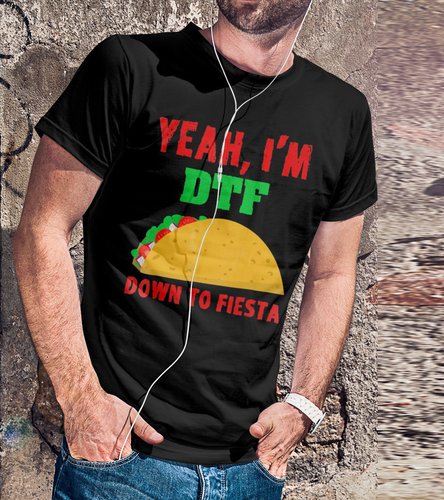 Yeah I'm Down To Fiesta Taco Funny Cinco De Mayo Mens DTF T-Shirt