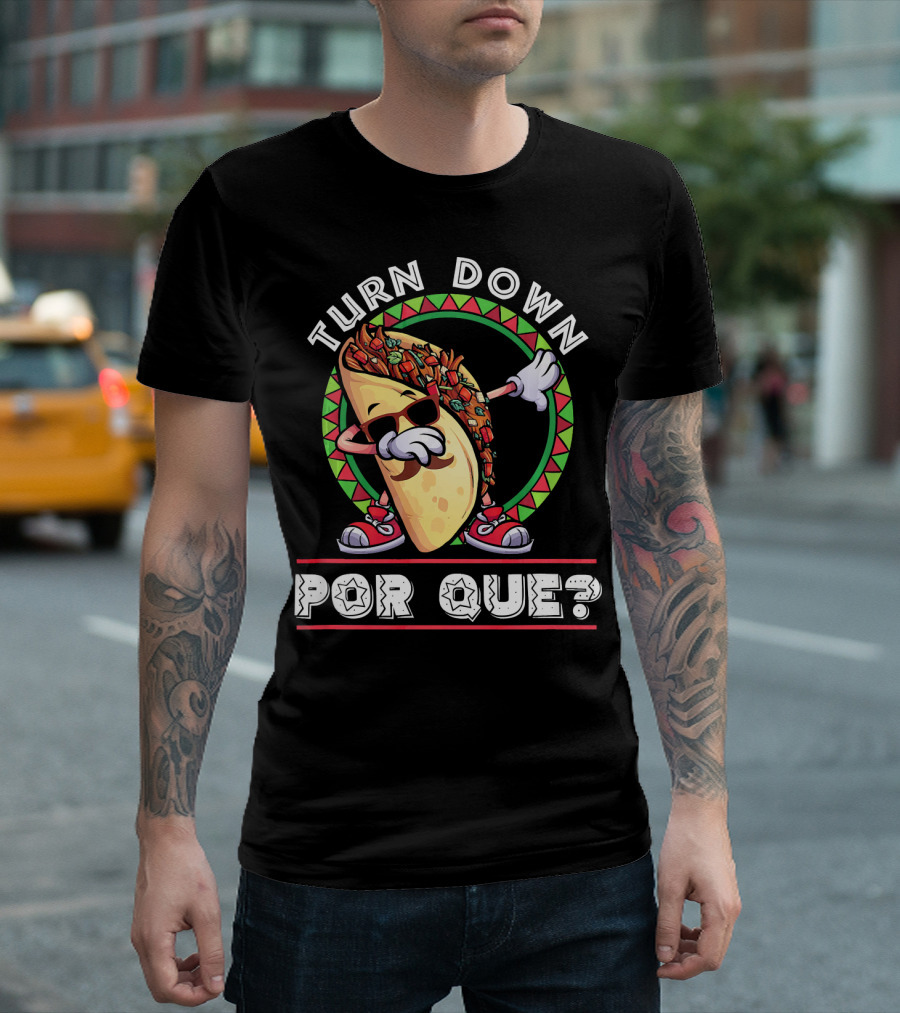 Turn Down Por Que Dabbing Taco Cinco De Mayo T-Shirt