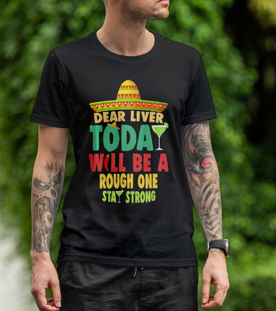 Dear Liver Today Will Be A Rough One Stay Strong Cinco De Mayo T-Shirt