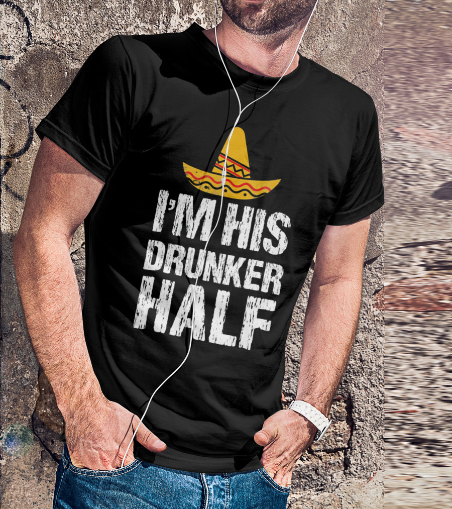 I'm His Drunker Half Sombrero Funny Cinco De Mayo T-Shirt