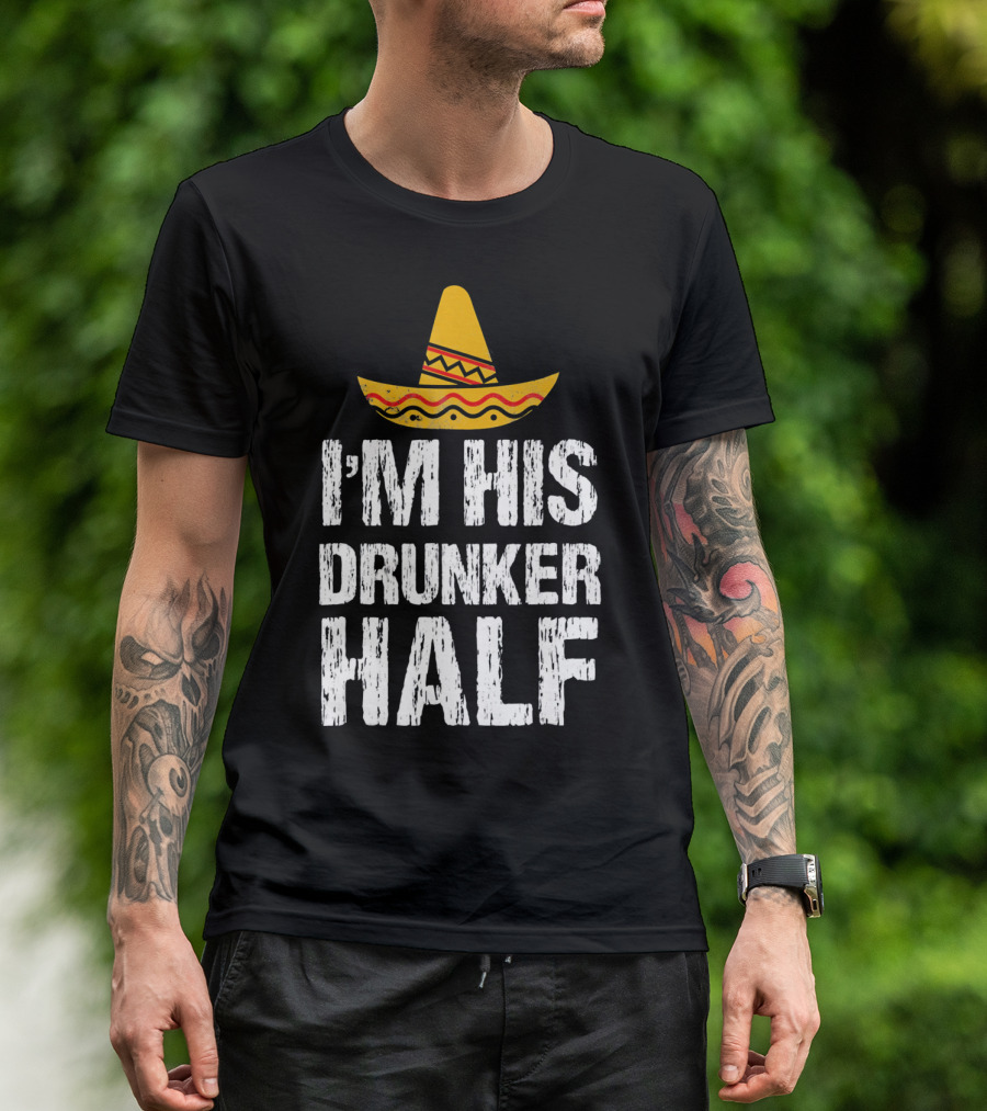 I'm His Drunker Half Sombrero Funny Cinco De Mayo T-Shirt