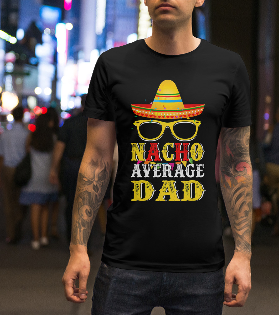 Nacho Average Dad Sombrero Glasses Fiesta Fun T-Shirt